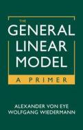 The General Linear Model di Alexander von Eye, Wolfgang Wiedermann edito da Cambridge University Press