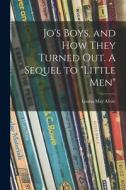 Jo's Boys, and How They Turned out. A Sequel to Little Men di Louisa May Alcott edito da LIGHTNING SOURCE INC