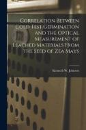 Correlation Between Cold Test Germination and the Optical Measurement of Leached Materials From the Seed of Zea Mays di Kenneth W. Johnson edito da LIGHTNING SOURCE INC