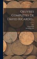 Oeuvres Complètes De David Ricardo... di David Ricardo, Constancio, Fonteyraud edito da LEGARE STREET PR