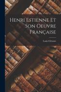 Henri Estienne Et Son Oeuvre Française di Louis Clément edito da LEGARE STREET PR