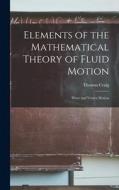 Elements of the Mathematical Theory of Fluid Motion: Wave and Vortex Motion di Thomas Craig edito da LEGARE STREET PR