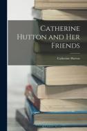 Catherine Hutton and Her Friends di Catherine Hutton edito da LEGARE STREET PR