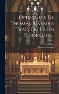Opuscules De Thomas A Kempis Trad. Du Latin D'horstius... di Thomas A. Kempis, Colomme edito da LEGARE STREET PR