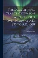 The Saga of King Olaf Tryggwason Who Reigned Over Norway A.D. 995 to A.D. 1000 di Oddr Snorrason edito da LEGARE STREET PR
