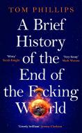 A Brief History Of The End Of The F*cking World di Tom Phillips edito da Headline Publishing Group