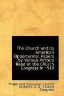 The Church And Its American Opportunity di Church In the U S Episcopal Church in the U S a Churc edito da Bibliolife