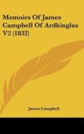 Memoirs of James Campbell of Ardkinglas V2 (1832) di James Campbell edito da Kessinger Publishing