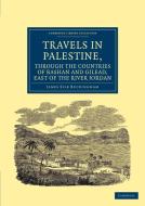 Travels in Palestine, Through the Countries of Bashan and Gilead, East of the River Jordan di James Silk Buckingham edito da Cambridge University Press