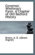 Governor Winthrop's Farm. A Chapter Of Old Bedford History di A E edito da Bibliolife