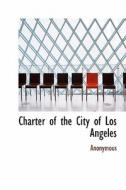 Charter Of The City Of Los Angeles di Anonymous edito da Bibliolife