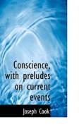Conscience, With Preludes On Current Events di Joseph Cook edito da Bibliolife