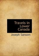 Travels In Lower Canada di Joseph Sansom edito da Bibliolife