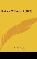 Kaiser Wilhelm I (1897) di Erich Marcks edito da Kessinger Publishing
