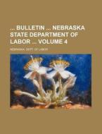 Bulletin Nebraska State Department of Labor Volume 4 di Nebraska Dept of Labor edito da Rarebooksclub.com