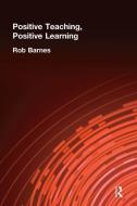Positive Teaching, Positive Learning di Rob Barnes edito da Taylor & Francis Ltd