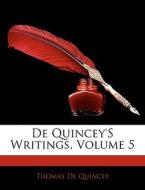 De Quincey's Writings, Volume 5 di Thomas de Quincey edito da Bibliolife, Llc