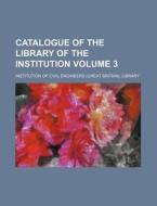 Catalogue of the Library of the Institution Volume 3 di Institution Of Civil Library edito da Rarebooksclub.com
