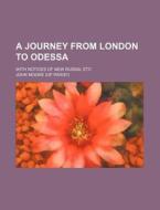 A Journey From London To Odessa; With No di John Moore edito da Rarebooksclub.com