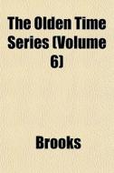 The Olden Time Series Volume 6 di Brooks edito da General Books