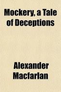 Mockery, A Tale Of Deceptions di Alexander Macfarlan edito da General Books