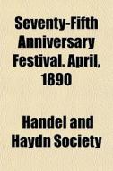 Seventy-fifth Anniversary Festival. Apri di Handel And Haydn Society edito da General Books