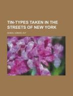 Tin-types Taken In The Streets Of New Yo di Lemuel Ely Quigg edito da Rarebooksclub.com