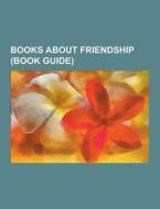 Books about friendship (Book Guide) di Source Wikipedia edito da Books LLC, Reference Series
