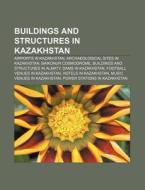 Buildings And Structures In Kazakhstan: di Books Llc edito da Books LLC, Wiki Series