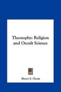 Theosophy: Religion and Occult Science di Henry Steel Olcott edito da Kessinger Publishing