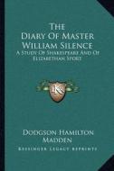 The Diary of Master William Silence: A Study of Shakespeare and of Elizabethan Sport di Dodgson Hamilton Madden edito da Kessinger Publishing