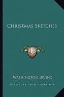 Christmas Sketches di Washington Irving edito da Kessinger Publishing