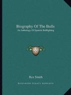 Biography of the Bulls: An Anthology of Spanish Bullfighting edito da Kessinger Publishing