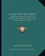 Eloge Des Evesques: Qui Dans Tous Les Siecles de L'Eglise Ont Fleury En Doctrine Et En Saintete (1665) di Antoine Godeau edito da Kessinger Publishing