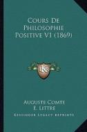 Cours de Philosophie Positive V1 (1869) di Auguste Comte, E. Littre edito da Kessinger Publishing