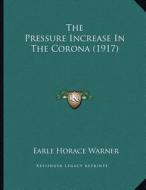 The Pressure Increase in the Corona (1917) di Earle Horace Warner edito da Kessinger Publishing