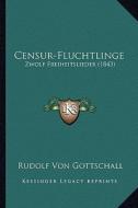 Censur-Fluchtlinge: Zwolf Freiheitslieder (1843) di Rudolf Von Gottschall edito da Kessinger Publishing