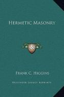 Hermetic Masonry di Frank C. Higgins edito da Kessinger Publishing