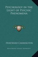 Psychology in the Light of Psychic Phenomena di Hereward Carrington edito da Kessinger Publishing