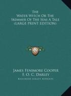 The Water Witch Or The Skimmer Of The Seas A Tale (LARGE PRINT EDITION) di James Fenimore Cooper edito da Kessinger Publishing, LLC