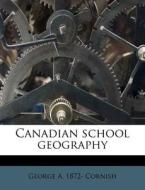 Canadian School Geography di George A. 1872 Cornish edito da Nabu Press