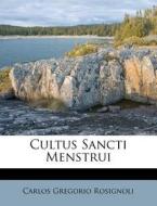 Cultus Sancti Menstrui di Carlos Gregorio Rosignoli edito da Nabu Press