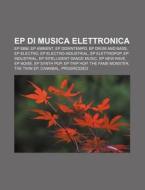 Ep Di Musica Elettronica: Ep Ebm, Ep Amb di Fonte Wikipedia edito da Books LLC, Wiki Series
