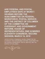 Are Federal And Postal Employees Safe At Work?: Hearing Before The Subcommittee On Federal Workforce, Postal Service di United States Congressional House, Quebec Legislature Assembly edito da Books Llc, Reference Series