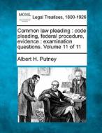 Common Law Pleading : Code Pleading, Federal Procedure, Evidence : Examination Questions. Volume 11 Of 11 di Albert H. Putney edito da Gale, Making Of Modern Law