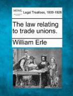 The Law Relating To Trade Unions. di William Erle edito da Gale Ecco, Making of Modern Law