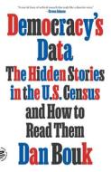 Democracy's Data: The Hidden Stories in the U.S. Census and How to Read Them di Dan Bouk edito da PICADOR