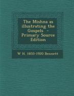 The Mishna as Illustrating the Gospels di W. H. 1855-1920 Bennett edito da Nabu Press