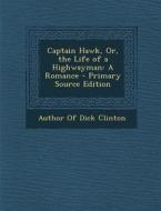 Captain Hawk, Or, the Life of a Highwayman: A Romance edito da Nabu Press