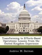 Transforming To Effects-based Operations di Andrew M Dorman edito da Bibliogov